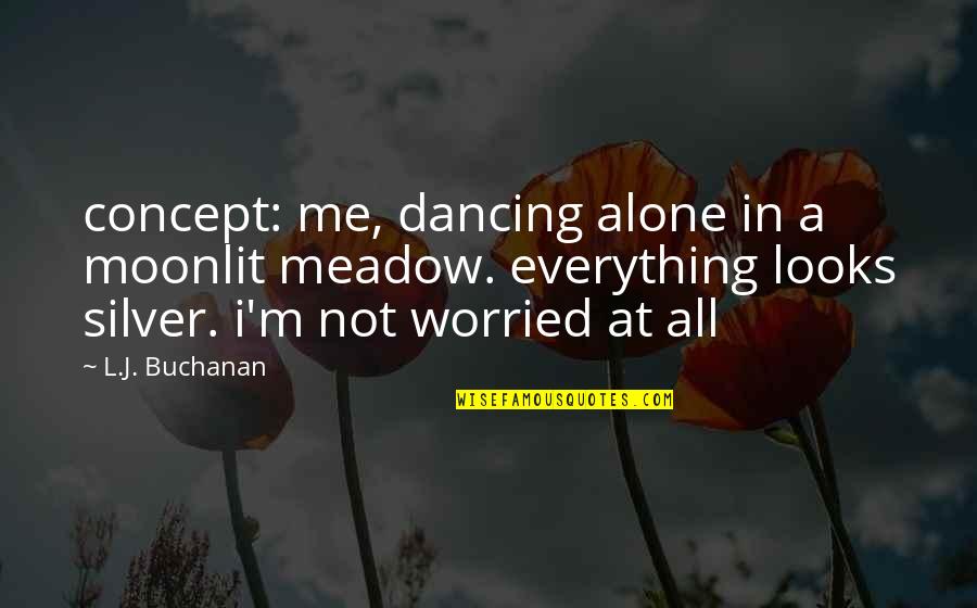 I'm Not Alone Quotes By L.J. Buchanan: concept: me, dancing alone in a moonlit meadow.