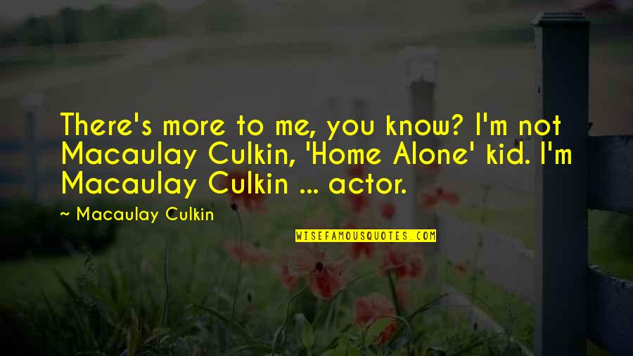I'm Not Alone Quotes By Macaulay Culkin: There's more to me, you know? I'm not