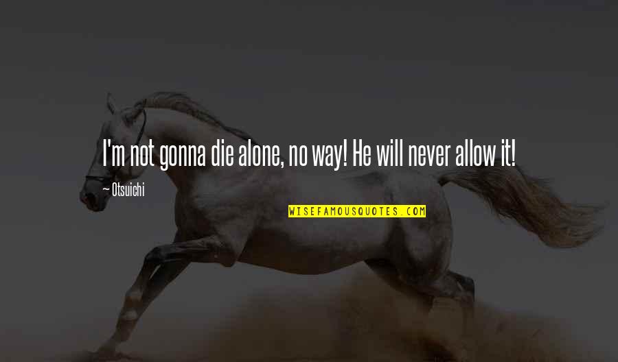 I'm Not Alone Quotes By Otsuichi: I'm not gonna die alone, no way! He