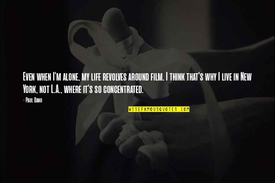 I'm Not Alone Quotes By Paul Dano: Even when I'm alone, my life revolves around