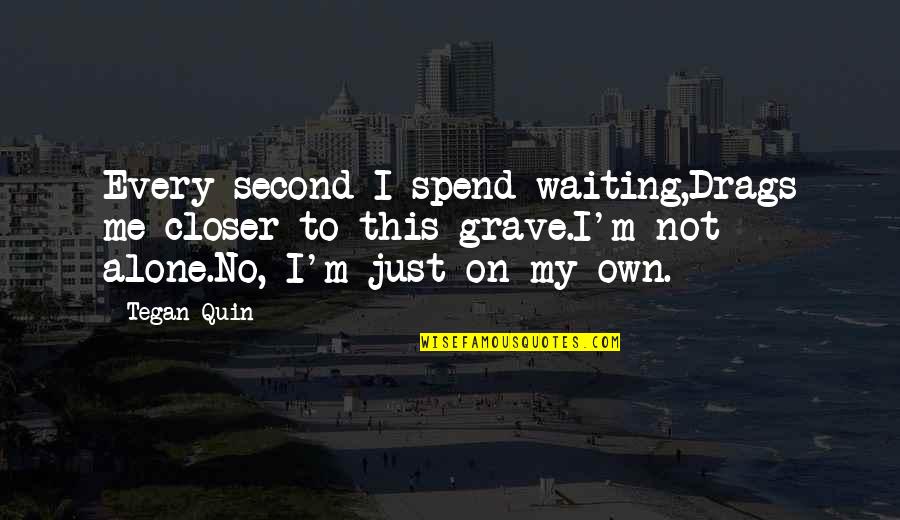 I'm Not Alone Quotes By Tegan Quin: Every second I spend waiting,Drags me closer to