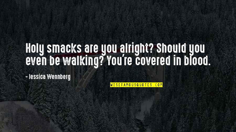 I'm Not Alright Quotes By Jessica Wennberg: Holy smacks are you alright? Should you even I'm Not Alright Quotes By Jessica Wennberg: Holy smacks are you alright? Should you even