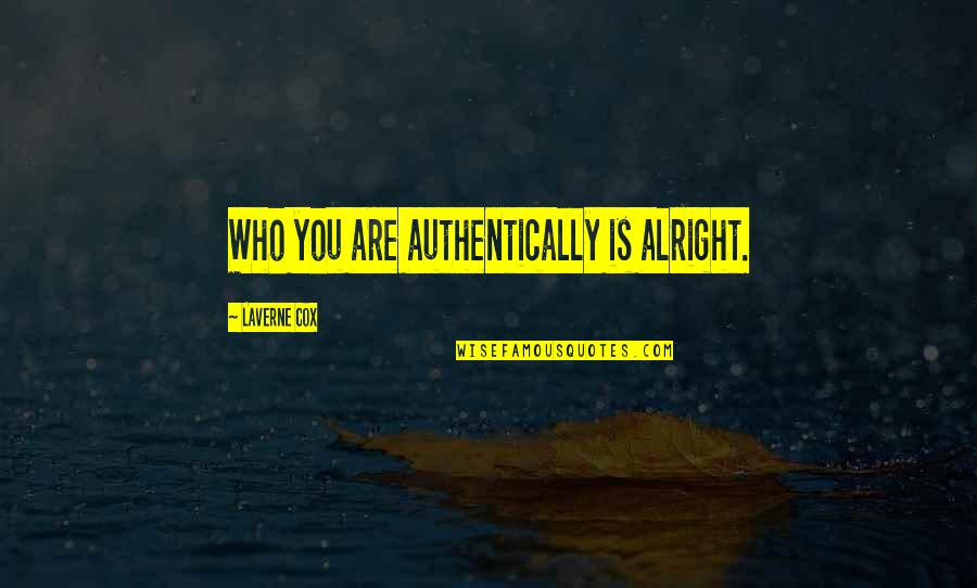 I'm Not Alright Quotes By Laverne Cox: Who you are authentically is alright. I'm Not Alright Quotes By Laverne Cox: Who you are authentically is alright.