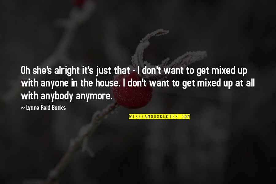I'm Not Alright Quotes By Lynne Reid Banks: Oh she's alright it's just that - I I'm Not Alright Quotes By Lynne Reid Banks: Oh she's alright it's just that - I