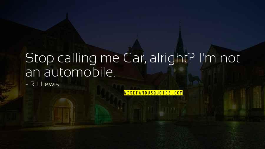 I'm Not Alright Quotes By R.J. Lewis: Stop calling me Car, alright? I'm not an I'm Not Alright Quotes By R.J. Lewis: Stop calling me Car, alright? I'm not an