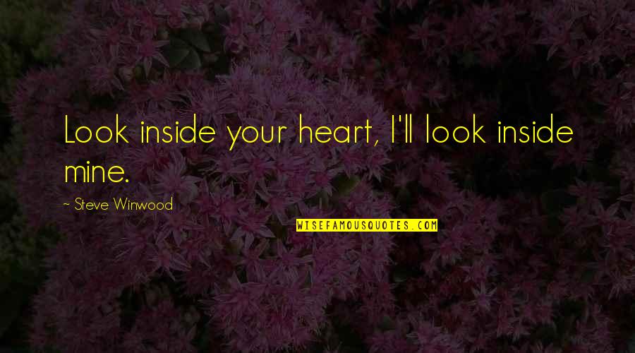 I'm Not An Alcoholic Pics And Quotes By Steve Winwood: Look inside your heart, I'll look inside mine.