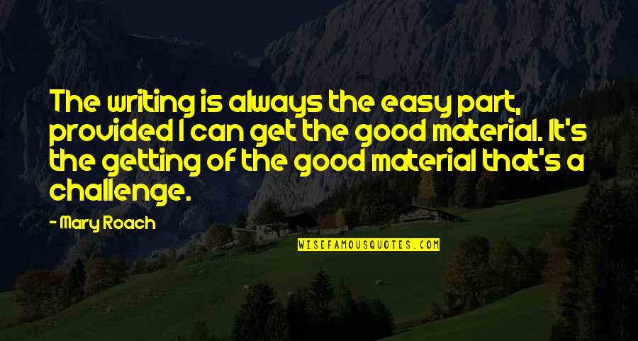 Im Not An Angel Quotes By Mary Roach: The writing is always the easy part, provided