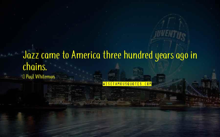 Im Not As Dumb As I Look Quotes By Paul Whiteman: Jazz came to America three hundred years ago Im Not As Dumb As I Look Quotes By Paul Whiteman: Jazz came to America three hundred years ago
