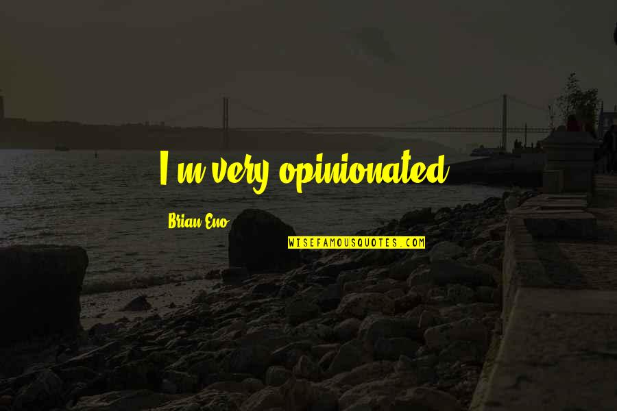 Im Not Ashamed Quotes By Brian Eno: I'm very opinionated. Im Not Ashamed Quotes By Brian Eno: I'm very opinionated.