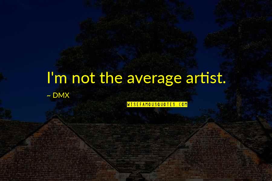 I'm Not Average Quotes By DMX: I'm not the average artist.