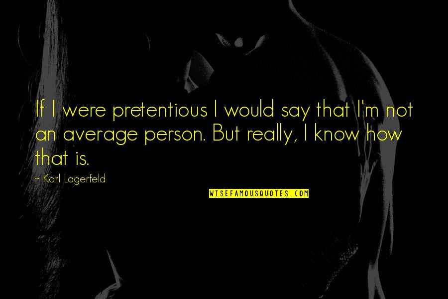 I'm Not Average Quotes By Karl Lagerfeld: If I were pretentious I would say that