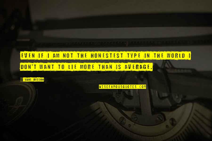 I'm Not Average Quotes By Saul Bellow: Even if I am not the honestest type