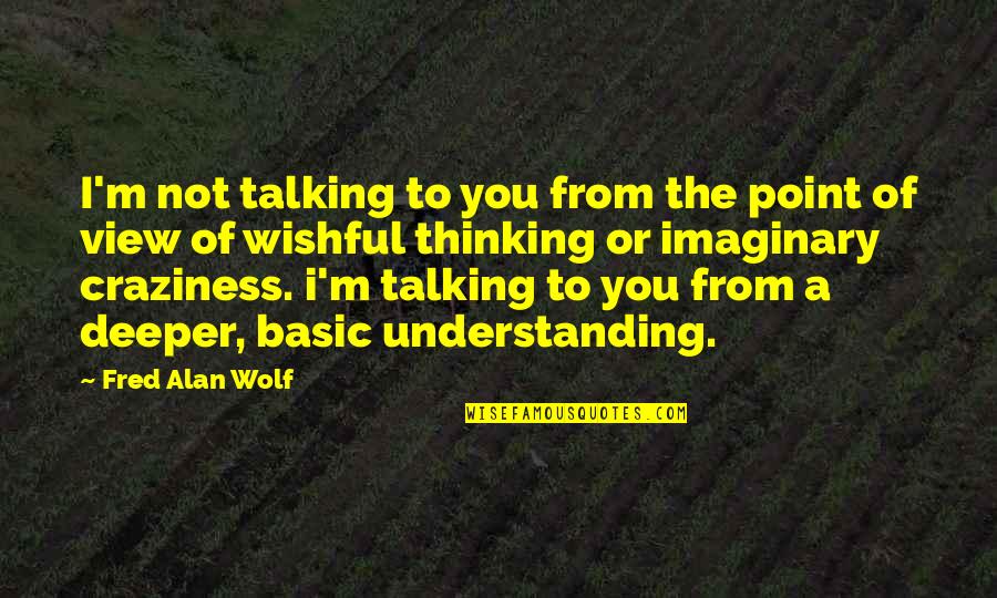 I'm Not Basic Quotes By Fred Alan Wolf: I'm not talking to you from the point