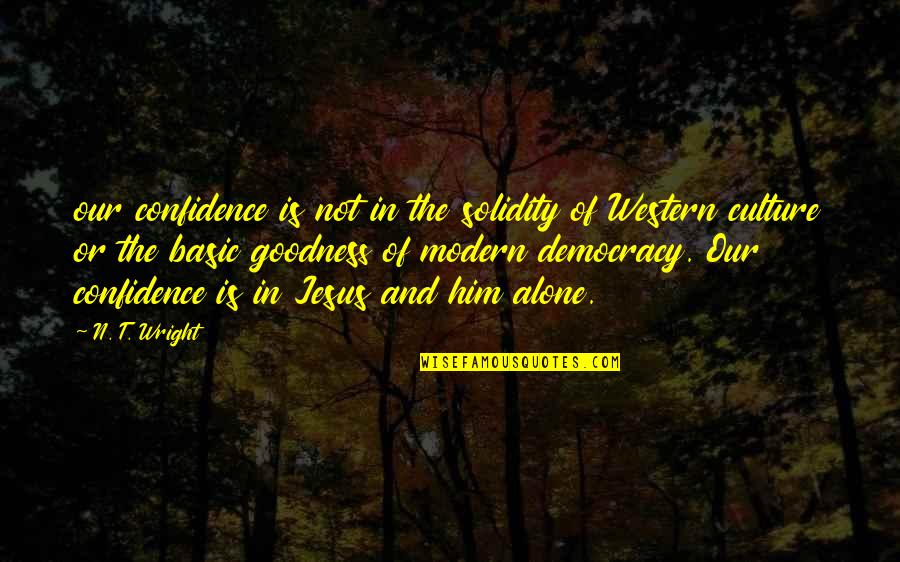 I'm Not Basic Quotes By N. T. Wright: our confidence is not in the solidity of