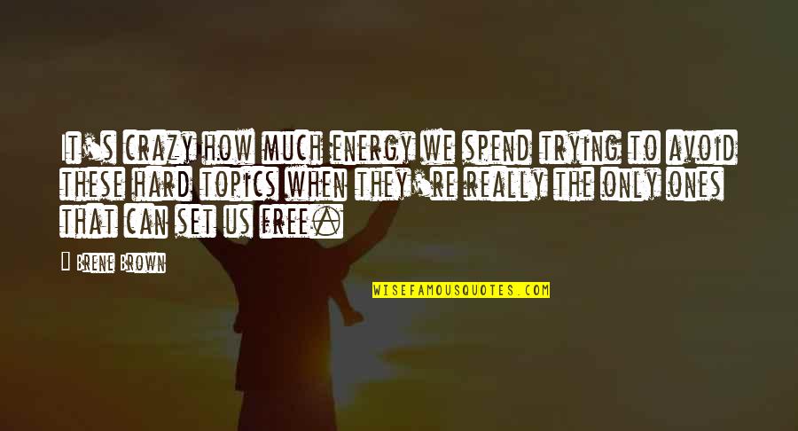 I'm Not Bitter Anymore Quotes By Brene Brown: It's crazy how much energy we spend trying