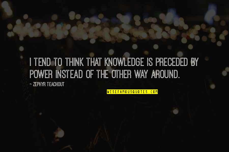 Im Not Black Im Oj Quotes By Zephyr Teachout: I tend to think that knowledge is preceded Im Not Black Im Oj Quotes By Zephyr Teachout: I tend to think that knowledge is preceded