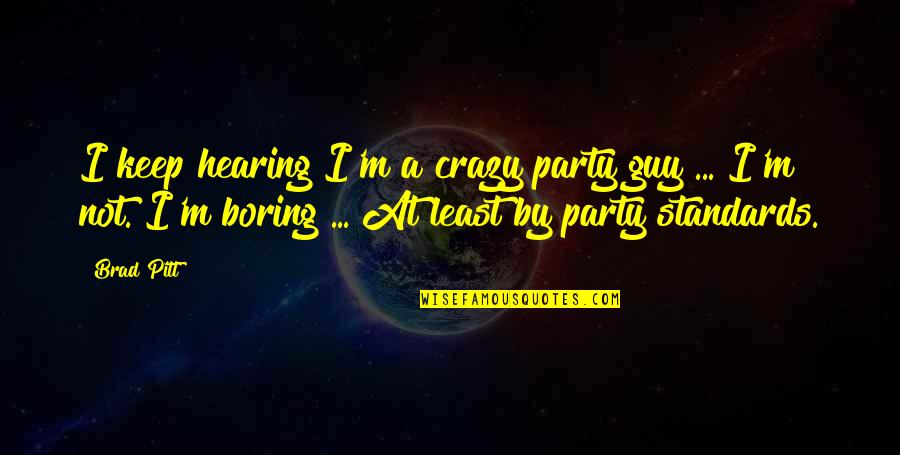 I'm Not Boring Quotes By Brad Pitt: I keep hearing I'm a crazy party guy