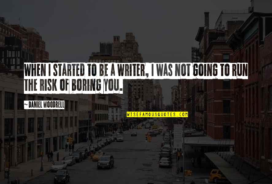 I'm Not Boring Quotes By Daniel Woodrell: When I started to be a writer, I