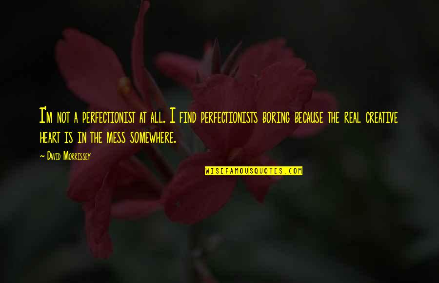 I'm Not Boring Quotes By David Morrissey: I'm not a perfectionist at all. I find