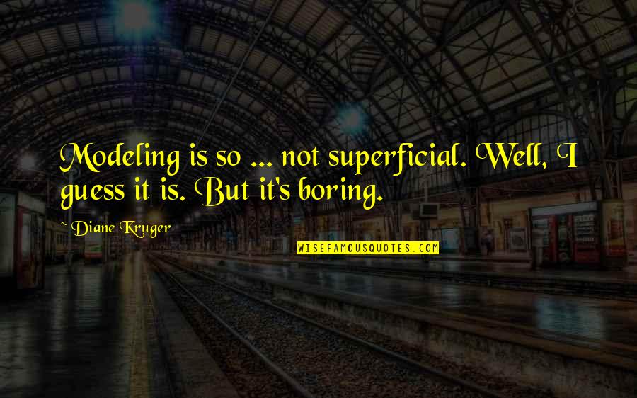 I'm Not Boring Quotes By Diane Kruger: Modeling is so ... not superficial. Well, I