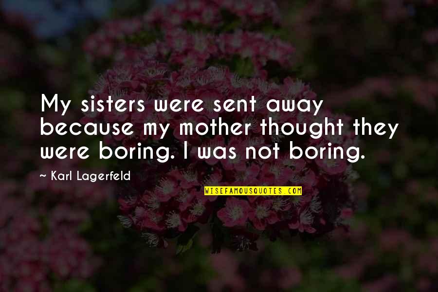 I'm Not Boring Quotes By Karl Lagerfeld: My sisters were sent away because my mother