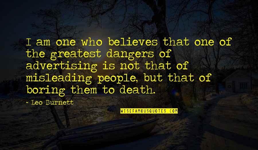 I'm Not Boring Quotes By Leo Burnett: I am one who believes that one of