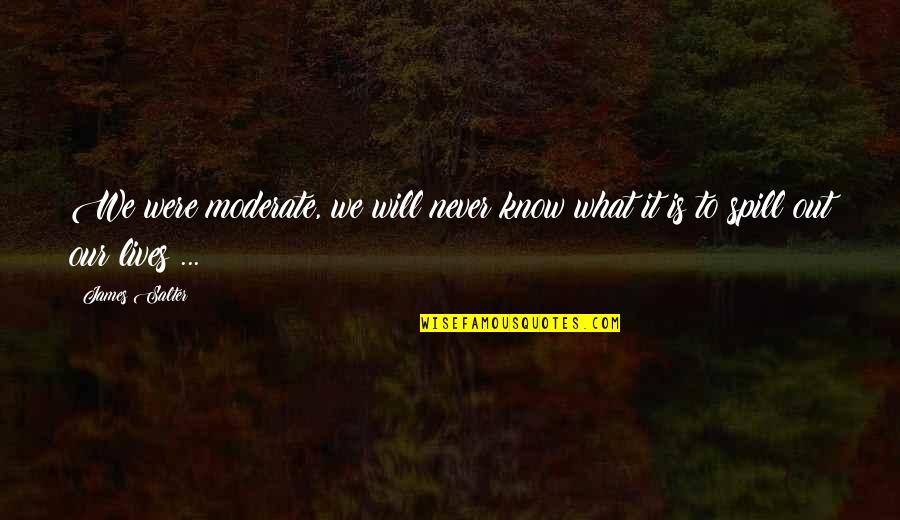 I'm Not Born To Please Everybody Quotes By James Salter: We were moderate, we will never know what