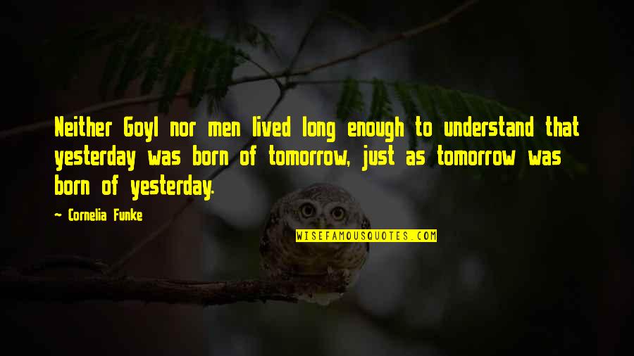 I'm Not Born Yesterday Quotes By Cornelia Funke: Neither Goyl nor men lived long enough to I'm Not Born Yesterday Quotes By Cornelia Funke: Neither Goyl nor men lived long enough to