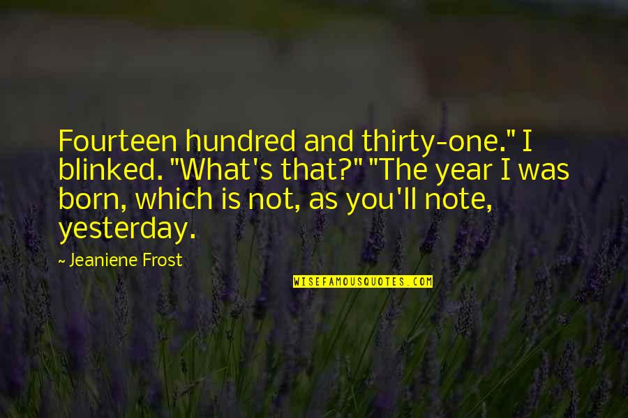 I'm Not Born Yesterday Quotes By Jeaniene Frost: Fourteen hundred and thirty-one." I blinked. "What's that?"