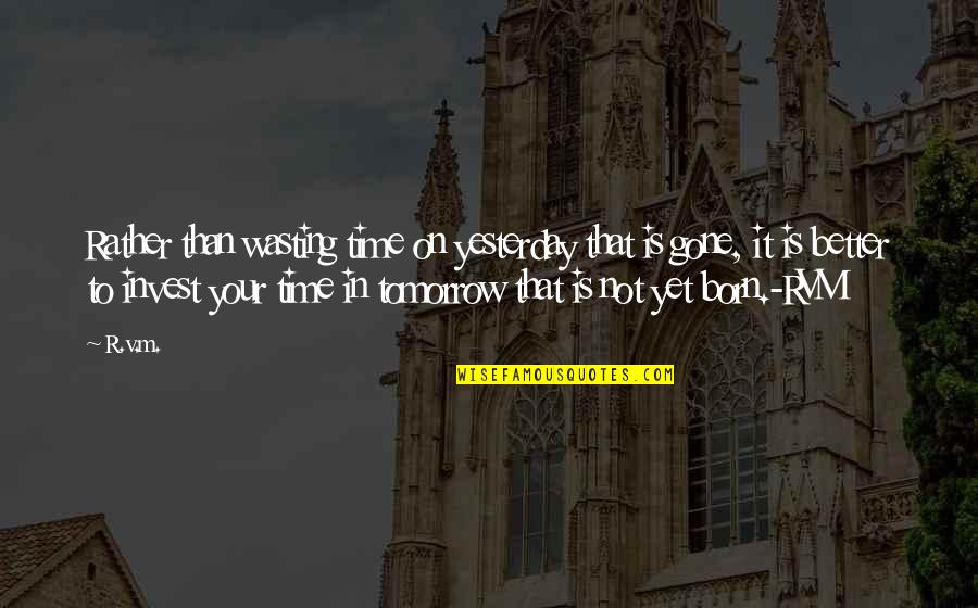 I'm Not Born Yesterday Quotes By R.v.m.: Rather than wasting time on yesterday that is