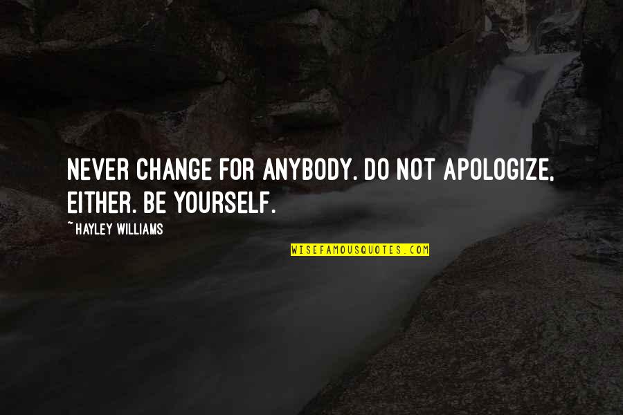 Im Not Bossy Im The Boss Quotes By Hayley Williams: Never change for anybody. Do not apologize, either. Im Not Bossy Im The Boss Quotes By Hayley Williams: Never change for anybody. Do not apologize, either.