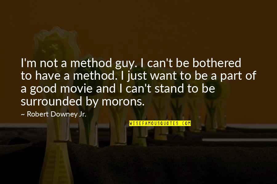 I'm Not Bothered Quotes By Robert Downey Jr.: I'm not a method guy. I can't be