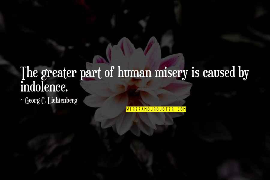 I'm Not Clingy Quotes By Georg C. Lichtenberg: The greater part of human misery is caused