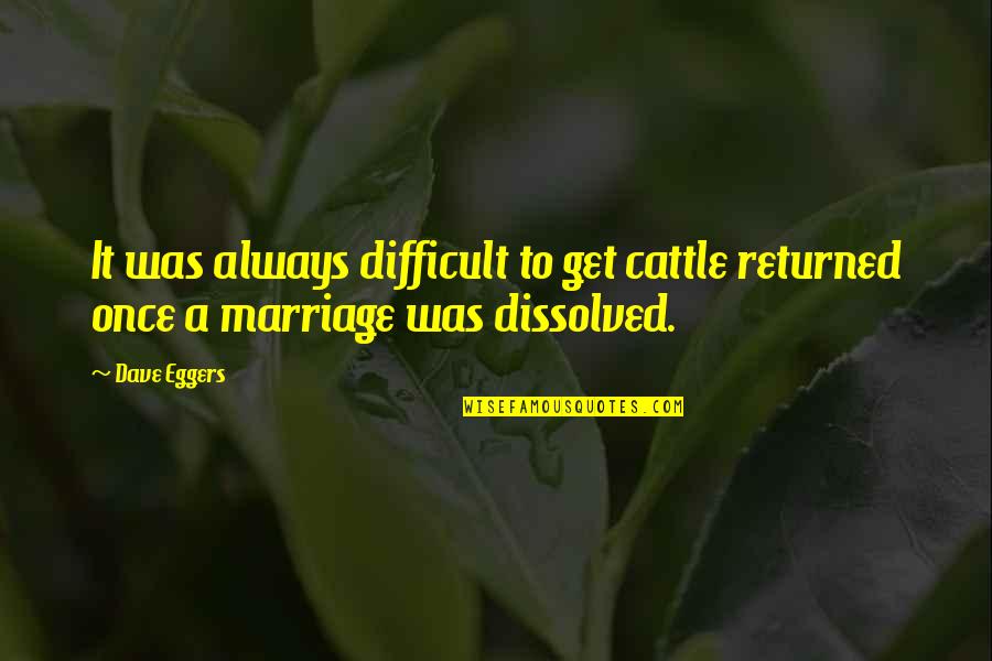 Im Not Comfortable With That Quotes By Dave Eggers: It was always difficult to get cattle returned