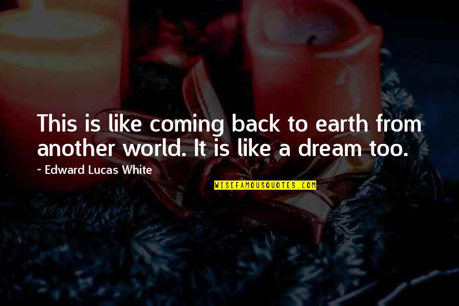 I'm Not Coming Back Quotes By Edward Lucas White: This is like coming back to earth from