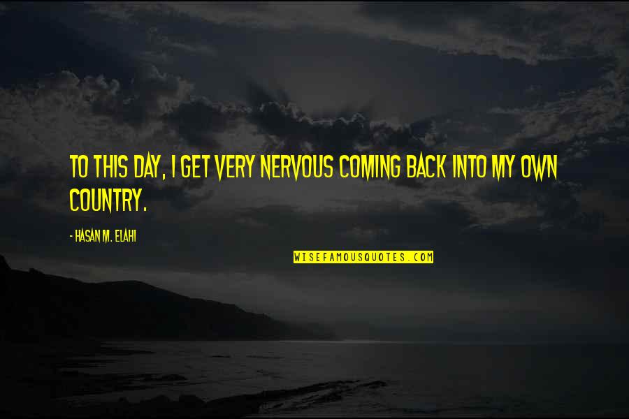 I'm Not Coming Back Quotes By Hasan M. Elahi: To this day, I get very nervous coming