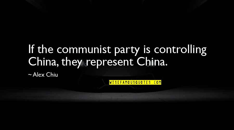 I'm Not Controlling You Quotes By Alex Chiu: If the communist party is controlling China, they