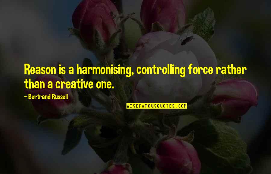I'm Not Controlling You Quotes By Bertrand Russell: Reason is a harmonising, controlling force rather than