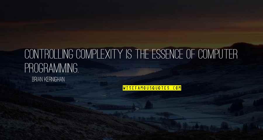 I'm Not Controlling You Quotes By Brian Kernighan: Controlling complexity is the essence of computer programming.