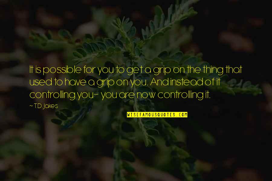 I'm Not Controlling You Quotes By T.D. Jakes: It is possible for you to get a I'm Not Controlling You Quotes By T.D. Jakes: It is possible for you to get a
