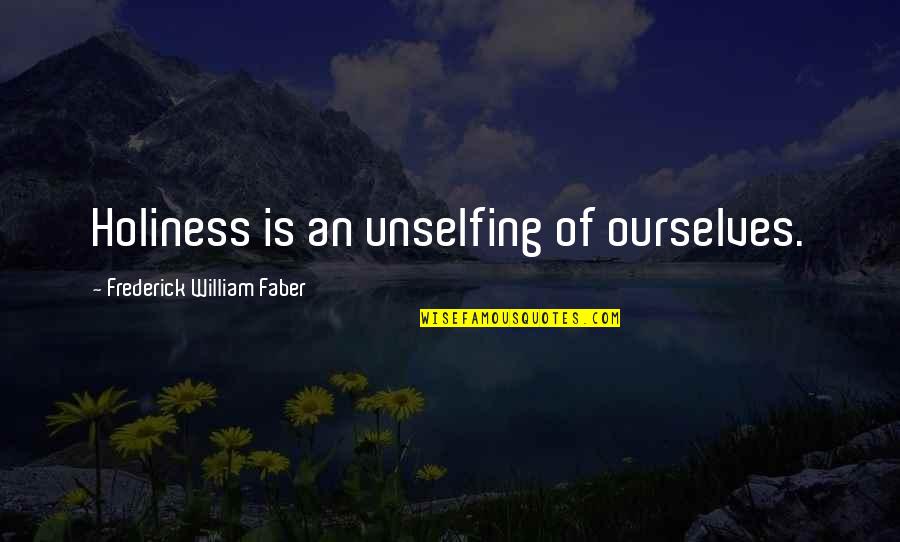 Im Not Crying Youre Crying Quote Quotes By Frederick William Faber: Holiness is an unselfing of ourselves.