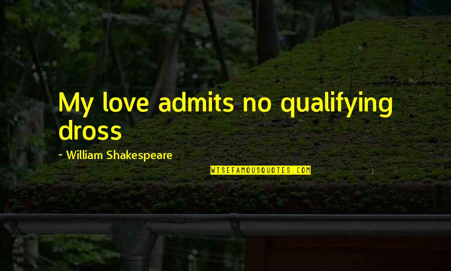 Im Not Crying Youre Crying Quote Quotes By William Shakespeare: My love admits no qualifying dross