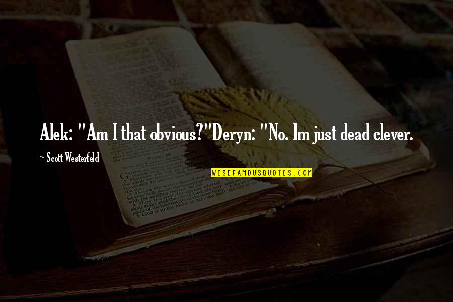 Im Not Dead Yet Quotes By Scott Westerfeld: Alek: "Am I that obvious?"Deryn: "No. Im just