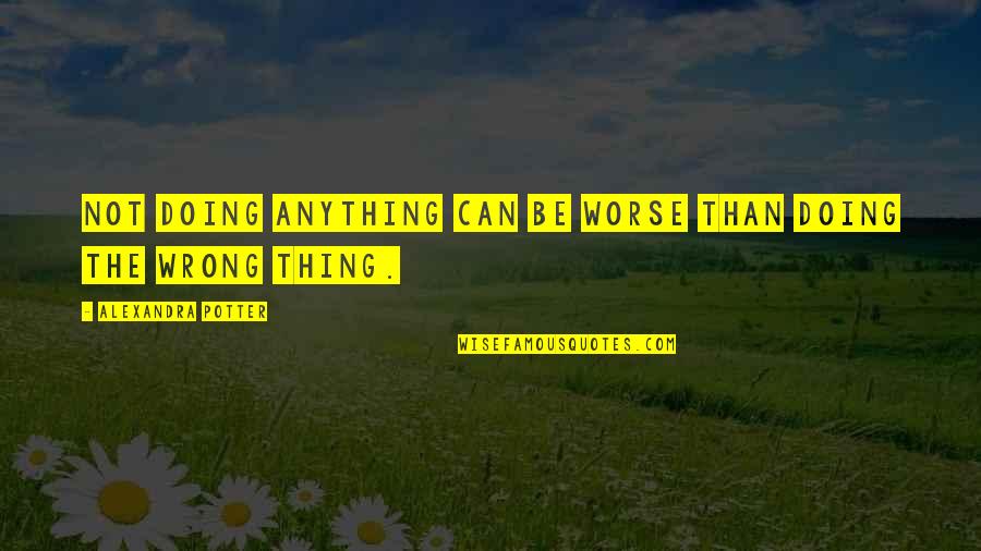 I'm Not Doing Anything Wrong Quotes By Alexandra Potter: Not doing anything can be worse than doing