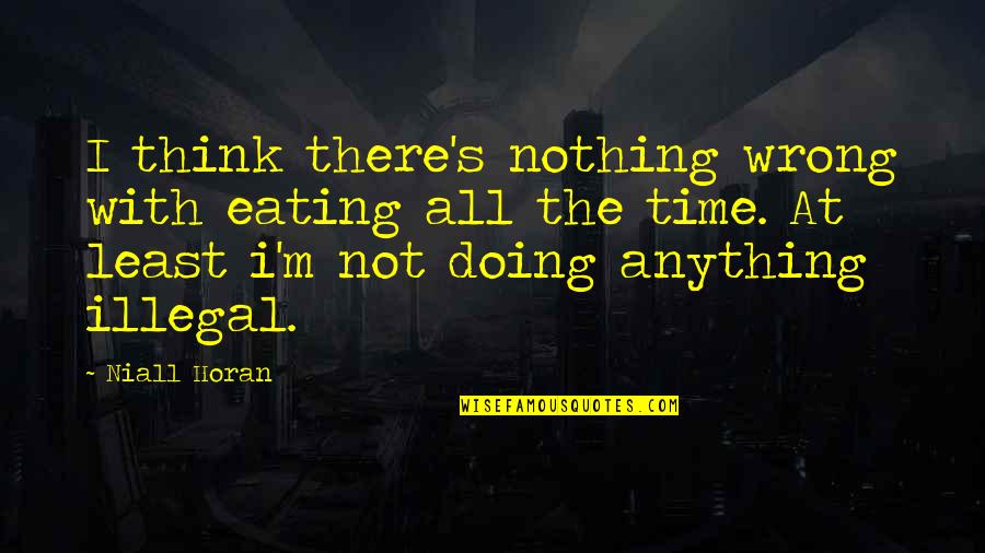 I'm Not Doing Anything Wrong Quotes By Niall Horan: I think there's nothing wrong with eating all