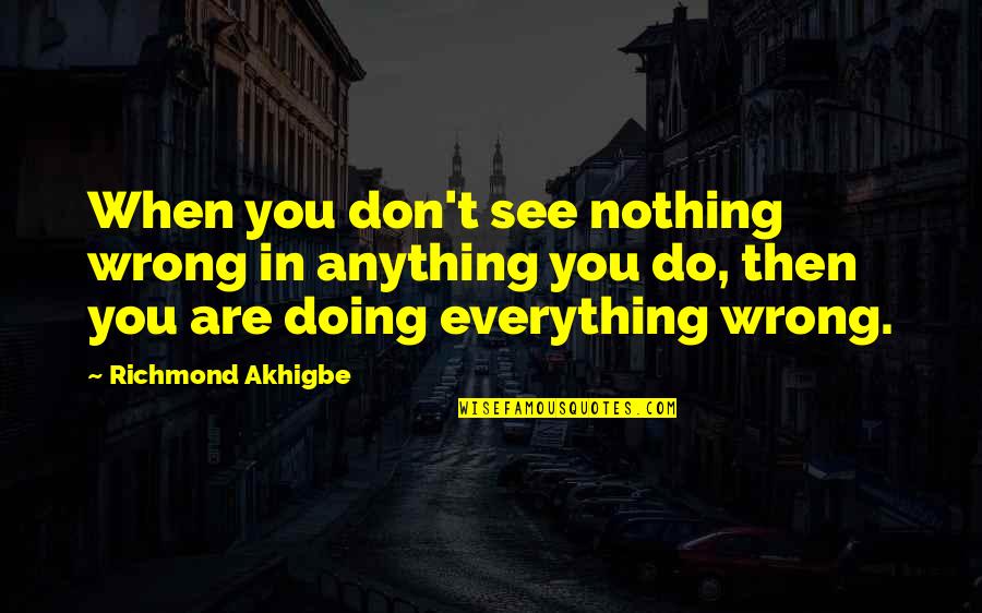 I'm Not Doing Anything Wrong Quotes By Richmond Akhigbe: When you don't see nothing wrong in anything