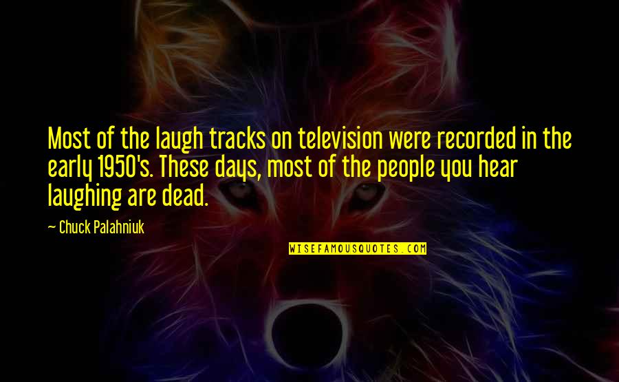 I'm Not Drinking Anymore Quotes By Chuck Palahniuk: Most of the laugh tracks on television were
