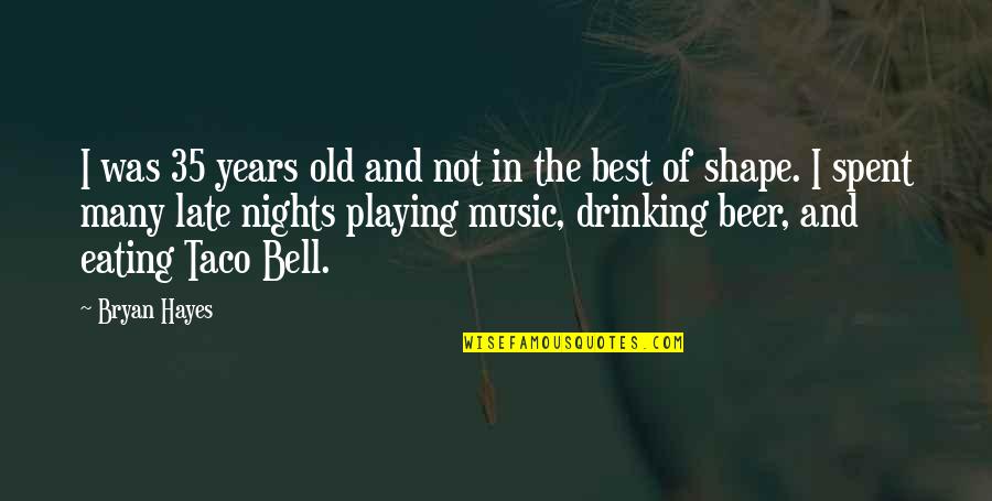 I'm Not Drinking Quotes By Bryan Hayes: I was 35 years old and not in
