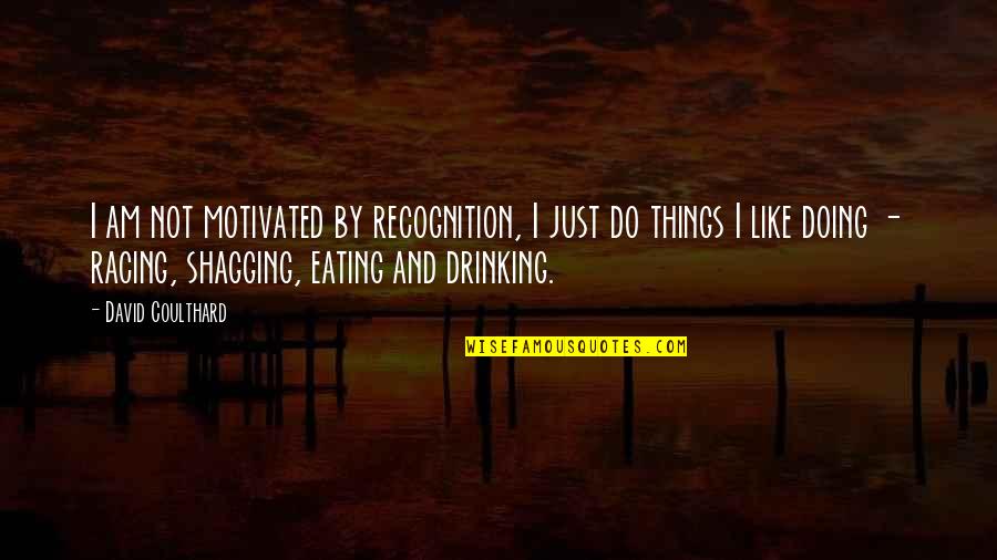 I'm Not Drinking Quotes By David Coulthard: I am not motivated by recognition, I just