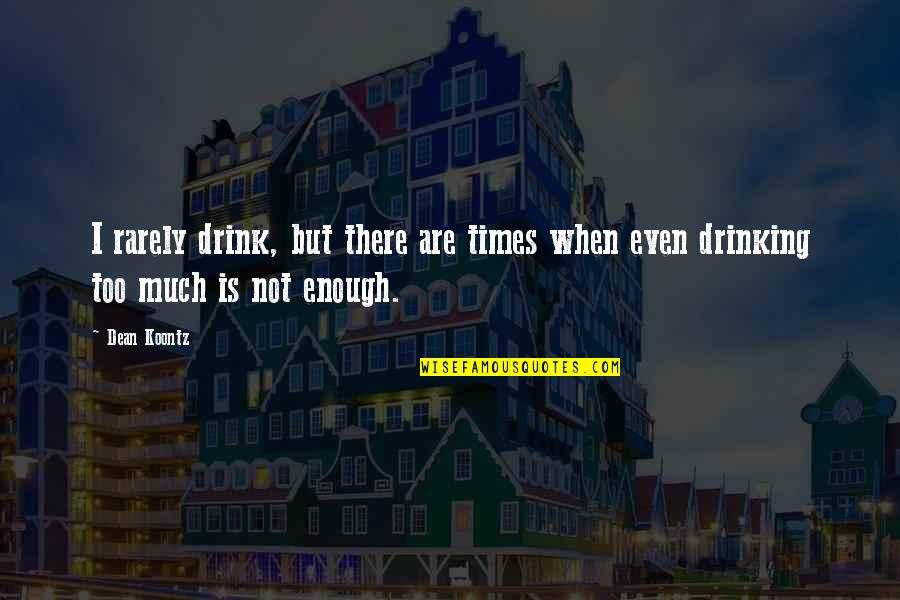 I'm Not Drinking Quotes By Dean Koontz: I rarely drink, but there are times when